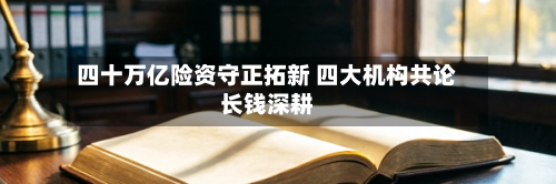 四十万亿险资守正拓新 四大机构共论长钱深耕-第3张图片