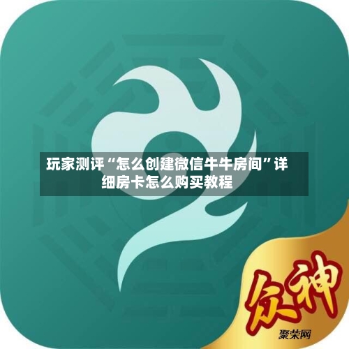 玩家测评“怎么创建微信牛牛房间”详细房卡怎么购买教程-第2张图片