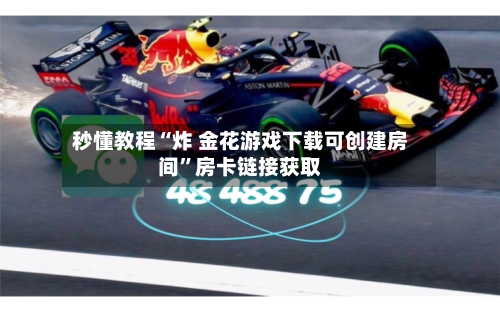 秒懂教程“炸 金花游戏下载可创建房间”房卡链接获取