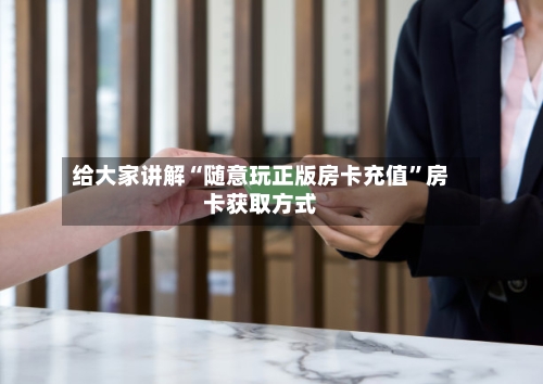 给大家讲解“随意玩正版房卡充值”房卡获取方式