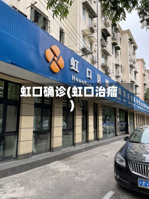 虹口确诊(虹口治瘤)