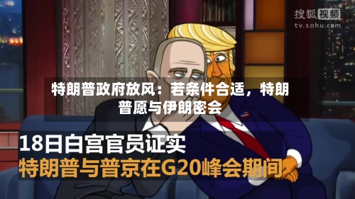 特朗普政府放风：若条件合适	，特朗普愿与伊朗密会-第3张图片