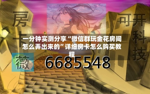 一分钟实测分享“微信群玩金花房间怎么弄出来的	”详细房卡怎么购买教程-第2张图片