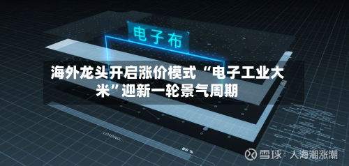 海外龙头开启涨价模式 “电子工业大米”迎新一轮景气周期