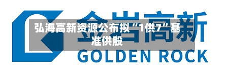 弘海高新资源公布拟“1供7”基准供股-第1张图片