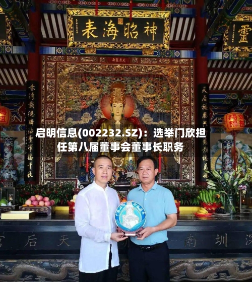 启明信息(002232.SZ):选举门欣担任第八届董事会董事长职务-第2张图片