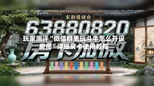 玩家测评“微信群里玩斗牛怎么开设房间”详细房卡使用教程-第2张图片