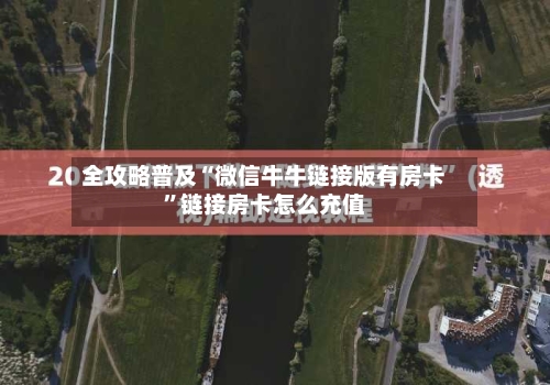 全攻略普及“微信牛牛链接版有房卡”链接房卡怎么充值-第2张图片