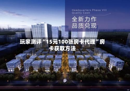 玩家测评“15元100张房卡代理”房卡获取方法-第2张图片