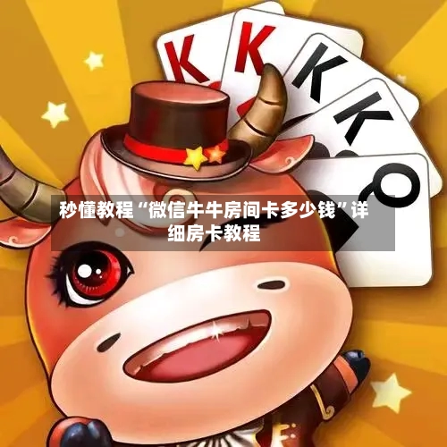 秒懂教程“微信牛牛房间卡多少钱”详细房卡教程-第3张图片