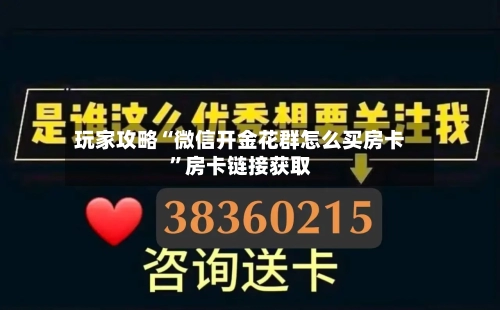 玩家攻略“微信开金花群怎么买房卡”房卡链接获取-第2张图片