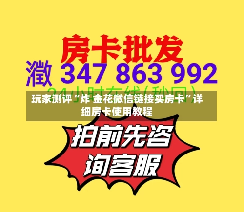 玩家测评“炸 金花微信链接买房卡”详细房卡使用教程-第2张图片