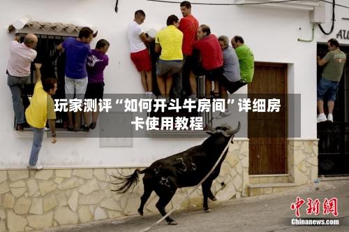 玩家测评“如何开斗牛房间”详细房卡使用教程-第2张图片
