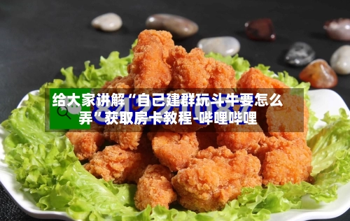 给大家讲解“自己建群玩斗牛要怎么弄”获取房卡教程-哔哩哔哩-第2张图片