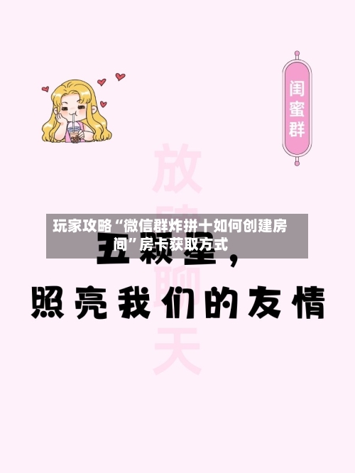 玩家攻略“微信群炸拼十如何创建房间	”房卡获取方式-第3张图片