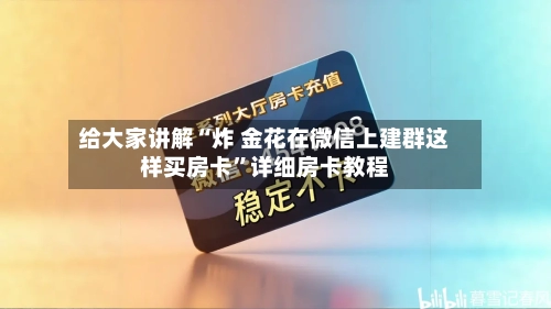 给大家讲解“炸 金花在微信上建群这样买房卡”详细房卡教程
