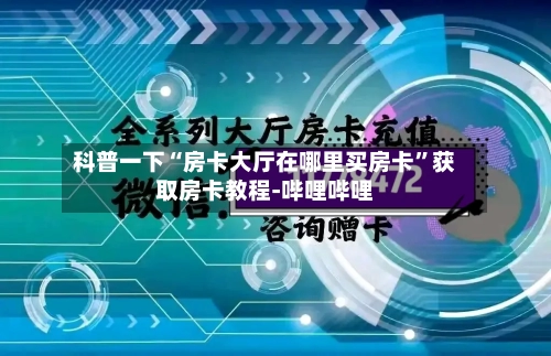 科普一下“房卡大厅在哪里买房卡	”获取房卡教程-哔哩哔哩-第2张图片