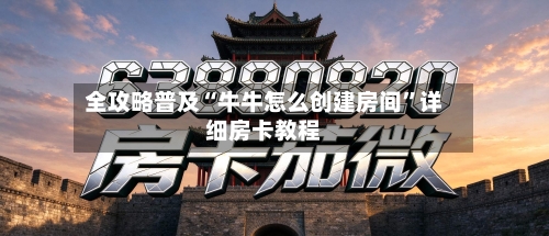 全攻略普及“牛牛怎么创建房间	”详细房卡教程-第2张图片