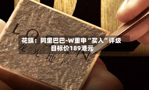 花旗：阿里巴巴-W重申“买入	”评级 目标价189港元-第1张图片