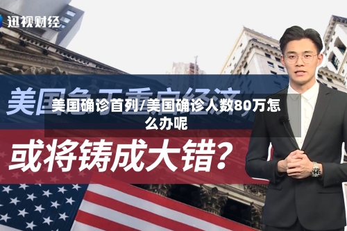 美国确诊首列/美国确诊人数80万怎么办呢-第3张图片