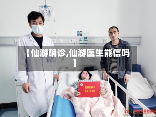 【仙游确诊,仙游医生能信吗】-第2张图片