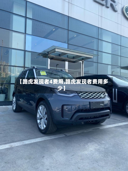【路虎发现者4费用,路虎发现者费用多少】
