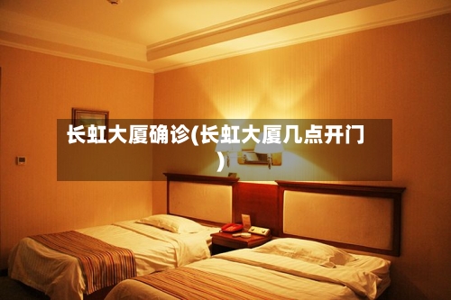 长虹大厦确诊(长虹大厦几点开门)-第2张图片