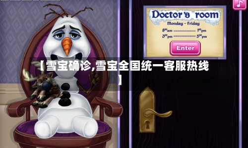【雪宝确诊,雪宝全国统一客服热线】