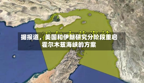据报道，美国和伊朗研究分阶段重启霍尔木兹海峡的方案-第2张图片