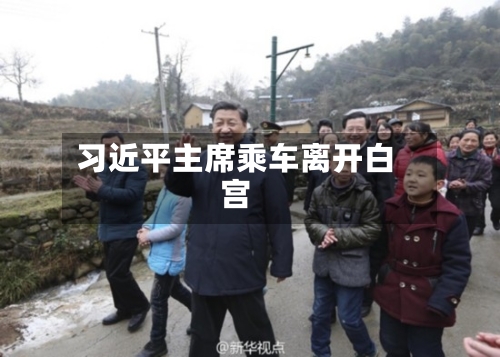 习近平主席乘车离开白宫-第2张图片