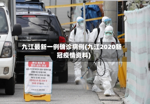 九江最新一例确诊病例(九江2020新冠疫情资料)-第3张图片