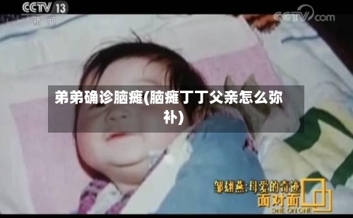 弟弟确诊脑瘫(脑瘫丁丁父亲怎么弥补)