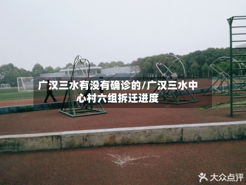 广汉三水有没有确诊的/广汉三水中心村六组拆迁进度-第2张图片