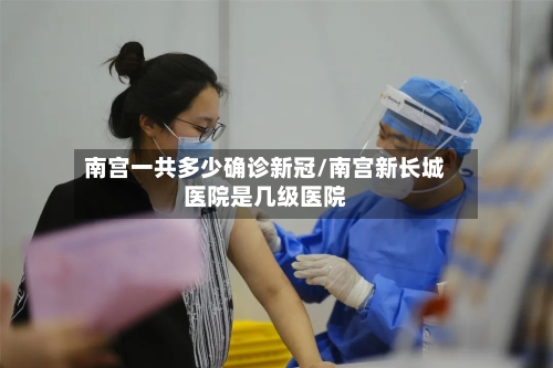 南宫一共多少确诊新冠/南宫新长城医院是几级医院