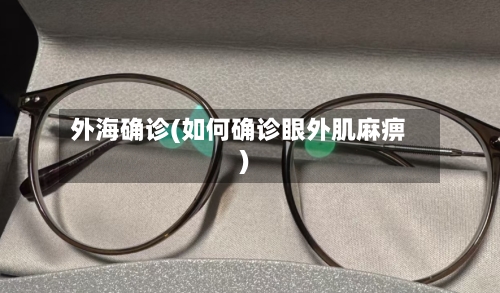 外海确诊(如何确诊眼外肌麻痹)-第2张图片