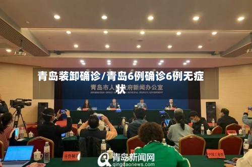 青岛装卸确诊/青岛6例确诊6例无症状