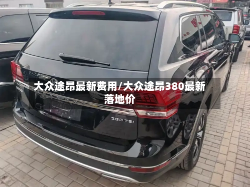 大众途昂最新费用/大众途昂380最新落地价-第2张图片