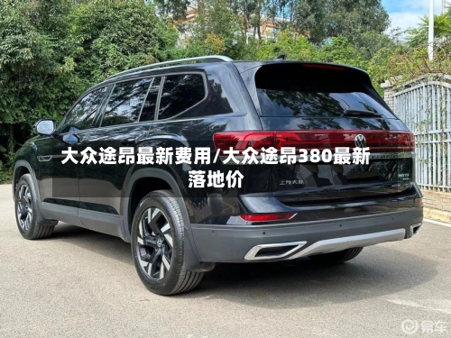 大众途昂最新费用/大众途昂380最新落地价