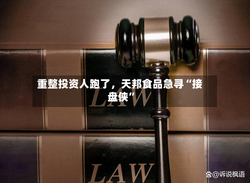 重整投资人跑了，天邦食品急寻“接盘侠”