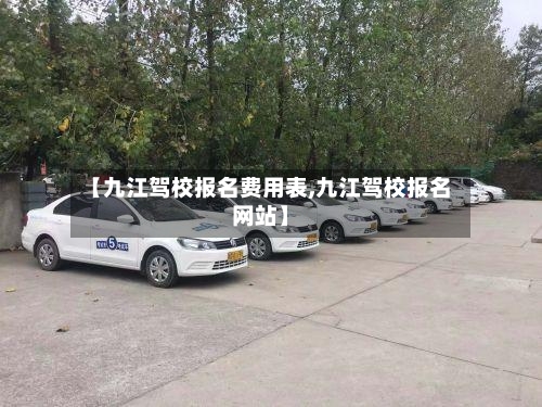 【九江驾校报名费用表,九江驾校报名网站】
