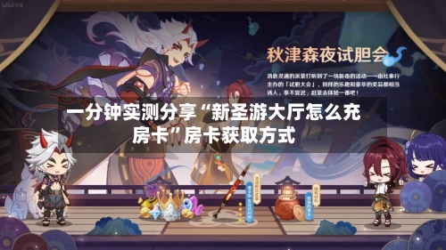 一分钟实测分享“新圣游大厅怎么充房卡”房卡获取方式