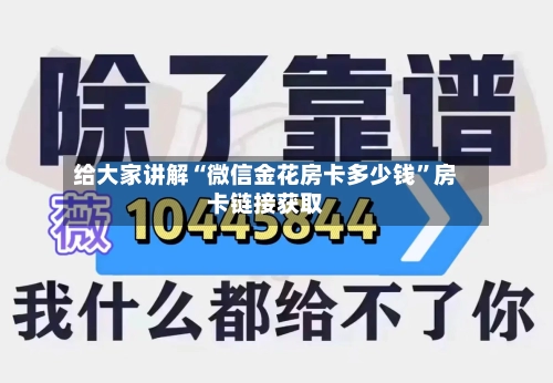 给大家讲解“微信金花房卡多少钱	”房卡链接获取-第3张图片