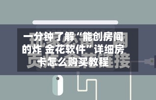 一分钟了解“能创房间的炸 金花软件”详细房卡怎么购买教程