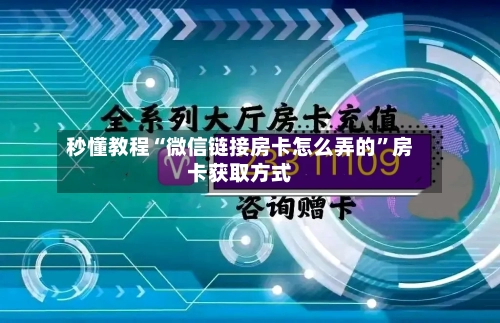 秒懂教程“微信链接房卡怎么弄的”房卡获取方式-第2张图片