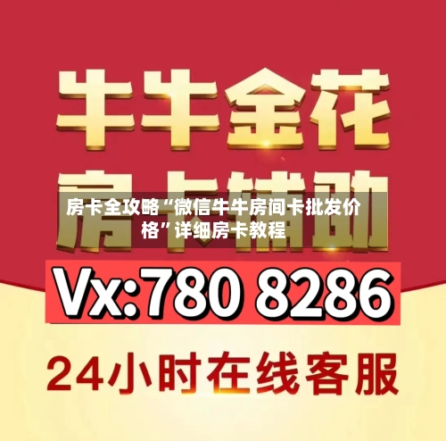 房卡全攻略“微信牛牛房间卡批发价格	”详细房卡教程-第2张图片
