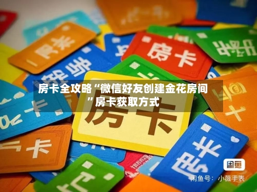 房卡全攻略“微信好友创建金花房间”房卡获取方式-第2张图片