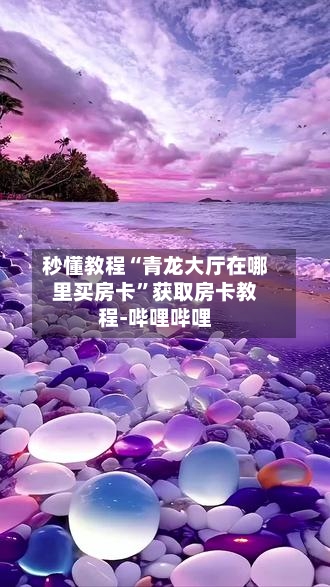 秒懂教程“青龙大厅在哪里买房卡”获取房卡教程-哔哩哔哩-第3张图片