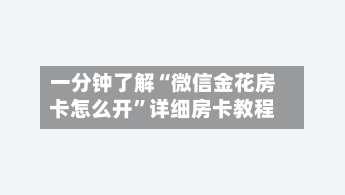 一分钟了解“微信金花房卡怎么开”详细房卡教程-第3张图片