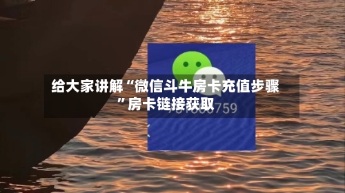给大家讲解“微信斗牛房卡充值步骤”房卡链接获取-第2张图片