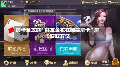 房卡全攻略“好友金花在哪买房卡”房卡获取方法